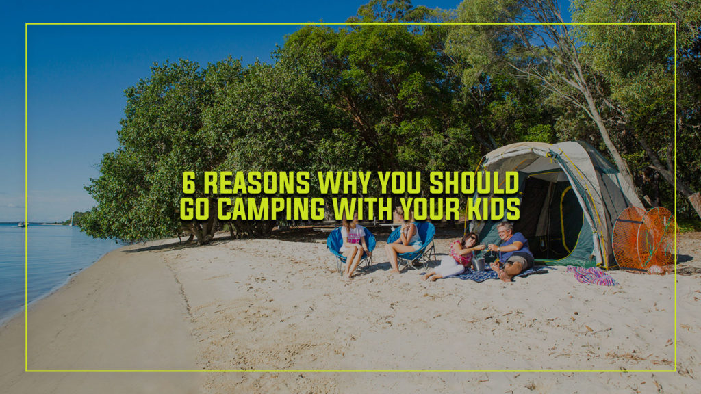 6 Reasons Why You Should Go Camping with Your Kids