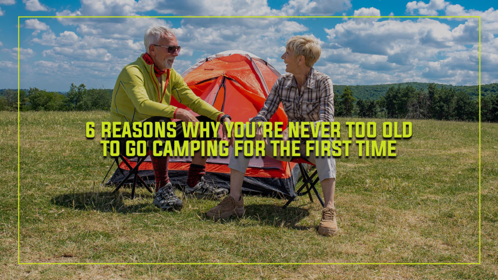 6 Reasons Why You’re Never Too Old to Go Camping