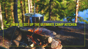 How to Set Up the Ultimate Camp Kitchen
