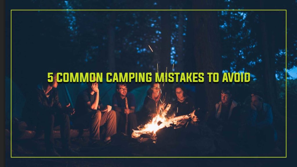 5 Common Camping Mistakes to Avoid